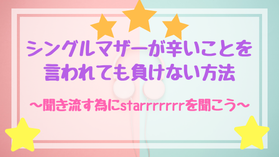 シングルマザーが辛いことを言われても負けない方法 聞き流す為にstarrrrrrrを聞こう シングルマザーですが 幸せです